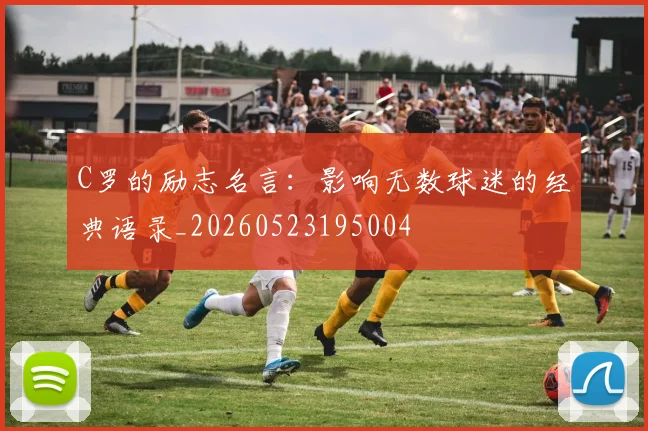 C罗的励志名言：影响无数球迷的经典语录_20260523195004