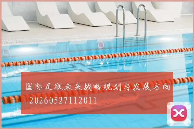 国际足联未来战略规划与发展方向_20260527112011