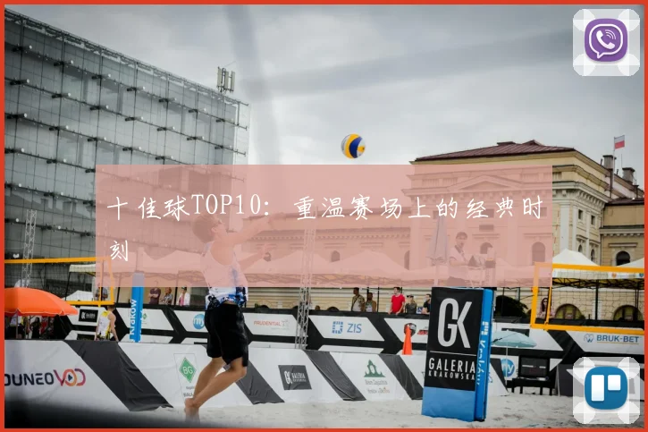 十佳球TOP10:重温赛场上的经典时刻